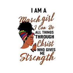 i am a march girl svg, birthday svg, march girl svg, march birthday svg, christ svg, strength svg, black girl svg, birth
