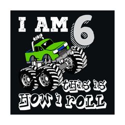 i am 6 this is how i roll svg, birthday svg, 6th birthday svg, 6 years old, truck svg, monster truck svg, birthday boy s