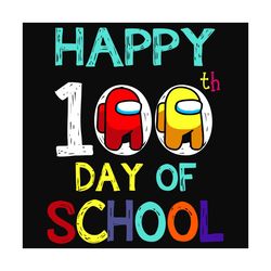happy 100th day of school svg, trending svg, 100th day of school svg, back to school svg, among us svg, among us game, c
