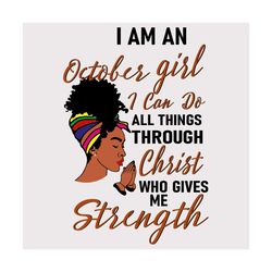 i am an october girl i can do all things through christ who gives me strength svg, birthday svg, october girl svg, octob