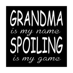 grandma is my name spoiling is my game svg, mothers day svg, grandma svg, grandma spoiling svg, mother svg, nana svg, lo