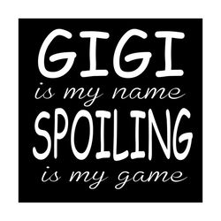 gigi is my name spoiling is my game svg, mothers day svg, gigi svg, gigi spoiling svg, mother svg, mama svg, grandma svg