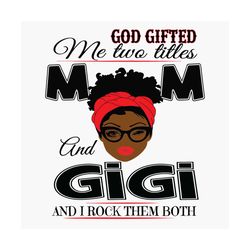 god gifted me two titles mom and gigi svg, mothers day svg, black mom svg, black gigi svg, mom gigi svg, mom and gigi sv