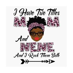 i have two titles mom and nene svg, mothers day svg, black mom svg, black nene svg, mom nene svg, mom and nene svg, leop
