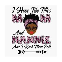 i have two titles mom and nannie svg, mothers day svg, black mom svg, black nannie svg, mom nannie svg, mom and nannie s
