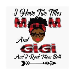 i have two titles mom and gigi svg, mothers day svg, black mom svg, black gigi svg, mom gigi svg, mom and gigi svg, plai