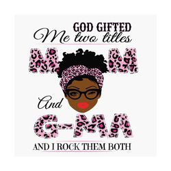 god gifted me two titles mom and gma svg, mothers day svg, black mom svg, black gma svg, mom gma svg, mom and gma svg, l
