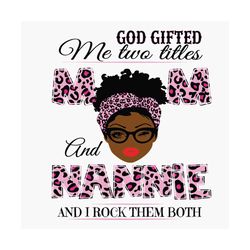 god gifted me two titles mom and nannie svg, mothers day svg, black mom svg, black nannie svg, mom nannie svg, mom and n