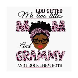 god gifted me two titles mom and grammy svg, mothers day svg, black mom svg, black grammy svg, mom grammy svg, mom and g