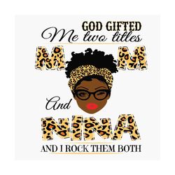 god gifted me two titles mom and nina svg, mothers day svg, black mom svg, black nina svg, mom and nina svg, mom nina sv