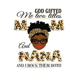 god gifted me two titles mom and nana svg, mothers day svg, black mom svg, black nana svg, mom and nana svg, mom nana sv