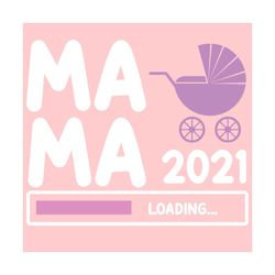 mama 2021 loading svg, mothers day svg, mama loading svg, mama 2021 svg, be mama svg, stroller svg, loading baby svg, ba