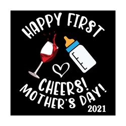 happy first cheers mother's day 2021 svg, mothers day svg, first mothers day svg, cheers mothers day, happy mothers day,