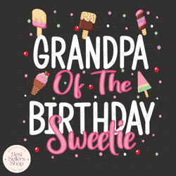 grandpa of the birthday sweetie svg, birthday svg, swee