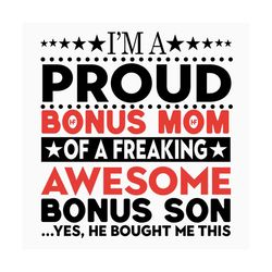 im a proud bonus mom of a freaking awesome bonus son svg, mothers day svg, proud bonus mom svg, proud mom svg, bonus mom