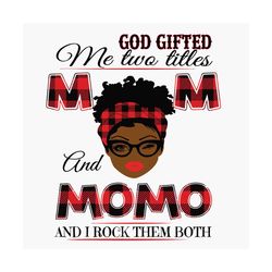 god gifted me two titles mom and momo black mom svg, mothers day svg, black mom svg, black momo svg, mom momo svg, mom a