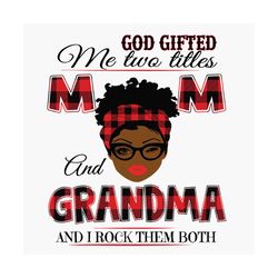 god gifted me two titles mom and grandma black mom svg, mothers day svg, black mom svg, black grandma svg, mom grandma s