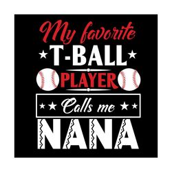 my favorite tball player calls me nana svg, mothers day svg, grandma svg, tball svg, tball player svg, mother svg, mommy