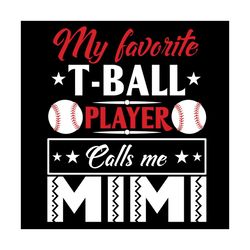 my favorite tball player calls me mimi svg, mothers day svg, mimi svg, tball svg, tball player svg, mother svg, mama svg