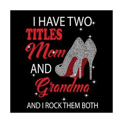 i have two titles mom and grandma svg, trending svg, mom and grandma svg, mom svg, grandma svg, mom grandma svg, nana sv