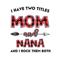i have two title mom and nana svg, mom and nana svg, mom svg, nana svg, mom nana svg, mom grandma svg, mother svg, grand