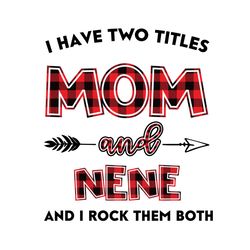 i have two title mom and nene svg, mom and nene svg, mom svg, nene svg, mom nene svg, mom grandma svg, mother svg, grand