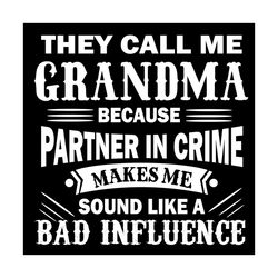 they call me grandma quote svg, trending svg, grandma svg, bad influence svg, grandma quote svg, partner in crime svg, b