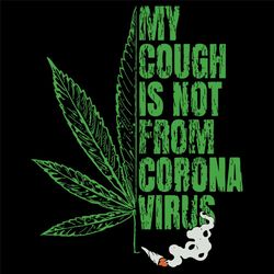 my cough is not from coronavirus svg, trending svg, weed svg, cannabis svg, smoking svg, smoke weed, weed leaf, cannabis