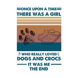once upon a time there was a girl vintage svg, loved dogs and crocs svg, birthday gift,birthday svg,saying shirt svg,fun