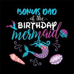 bonus dad of the birthday mermaid svg, birthday svg, bonus dad svg, birthday bonus dad, mermaid svg, ocean svg, sea svg,