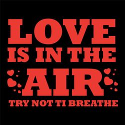 love is in the air try not to breathe svg, valentine svg, love is in the air svg, valentine quote svg, funny valentine q
