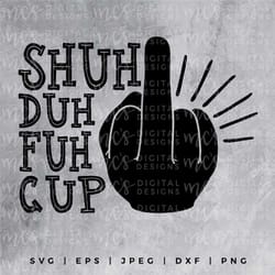 shuh duh fuh cup svg, trending svg, middle finger svg, shut the fuck up svg, shut up svg, quotes svg, middle finger svg,
