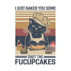 vintage i just baked you some shut the fucupcakes cat baking, trending svg, cat svg, black cat, cat svg, cat lover gift,