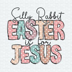 Silly Rabbit Easter Is For Jesus Happy Easter Day SVG