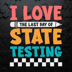 I Love The Last Day Of State Test1ing SVG