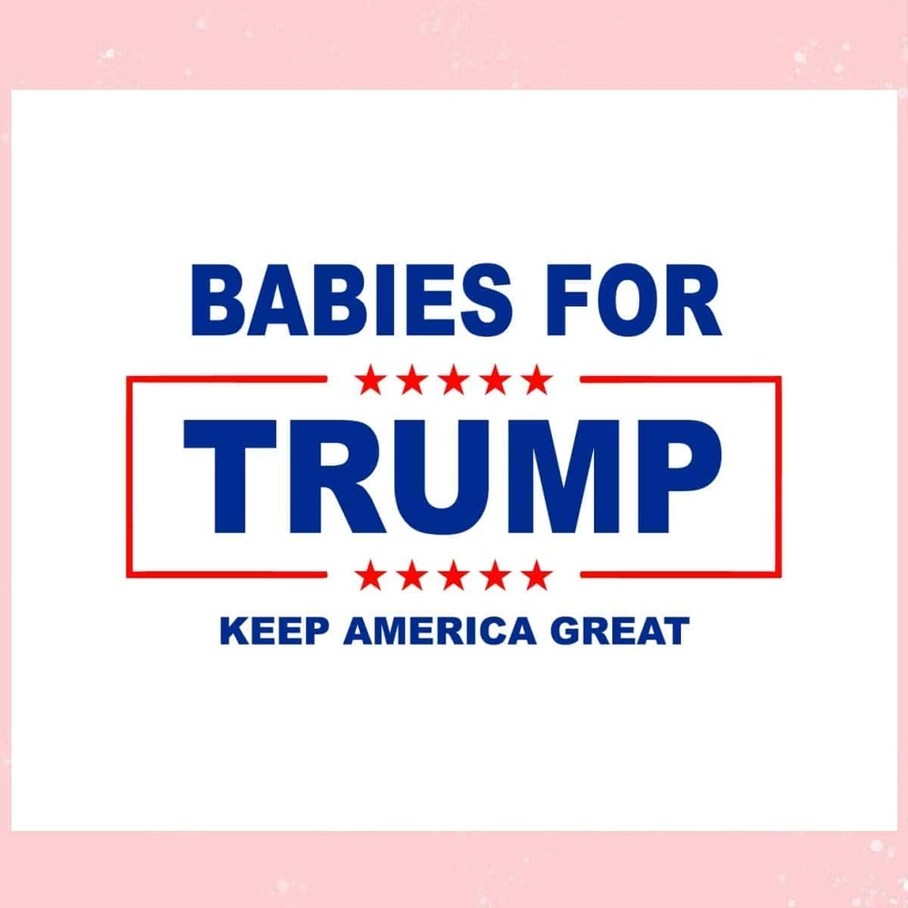 Babies For Trump Keep America Great SVG Trump Is My Presidential SVG.jpg
