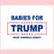 Babies For Trump Keep America Great SVG Trump Is My Presidential SVG.jpg