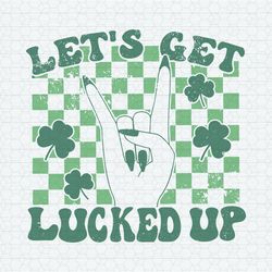Let's Get Lucked Up St Patrick's Day SVG