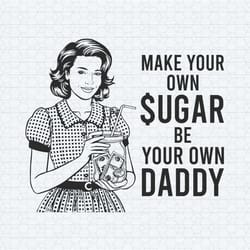 make your own sugar be your own daddy svg