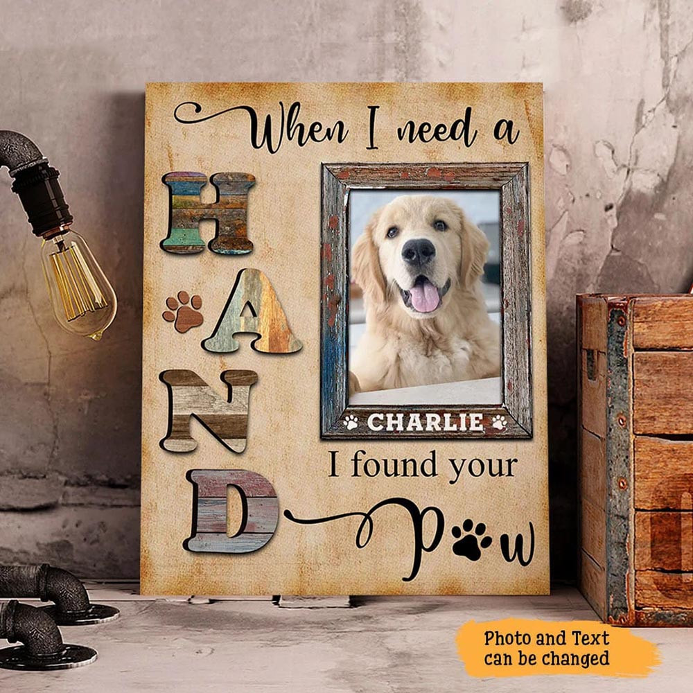 When I Need A Hand I Found Your Paw Dog Vertical Personalized Canvas - Wall Art Canvas - Gifts for Dog Mom.jpg