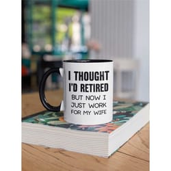 i thought i'd retired but now i just work for my wife, retirement mug