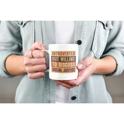 introverted but willing to discuss about social justice, social justice mug, equality