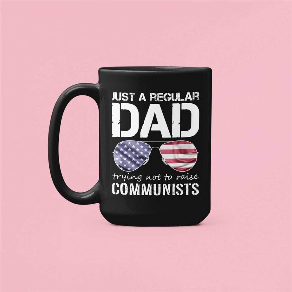 Just A Regular Dad Trying Not To Raise Communists Mug, Republican Mug, Pro Capitalist Gifts, Forth Of July, Fathers Day,.jpg