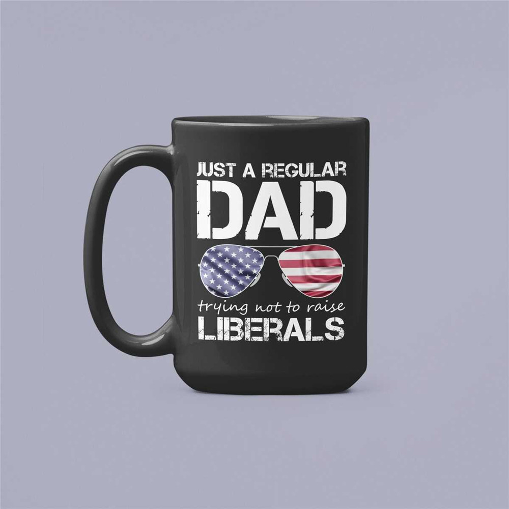 Just A Regular Dad Trying Not To Raise Liberals Mug, Republican Mug, Forth Of July, Fathers Day, Dad Mug, Anti Democrat,.jpg
