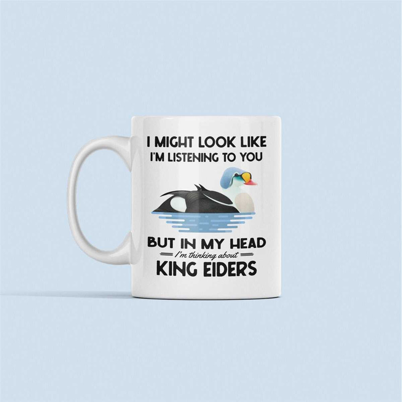 King Eider Gifts, King Eider Duck Mug, Funny Duck Coffee Cup, I Might Look Like I'm Listening in my Head I'm Thinking Ab.jpg