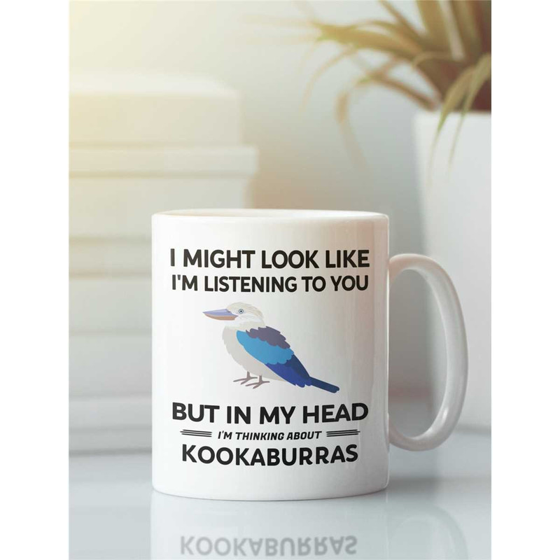 Kookaburra Mug, Kookaburra Gifts, Funny Kookaburra Mug, I Might Look Like I'm Listening to You but In My Head I'm Thinki.jpg