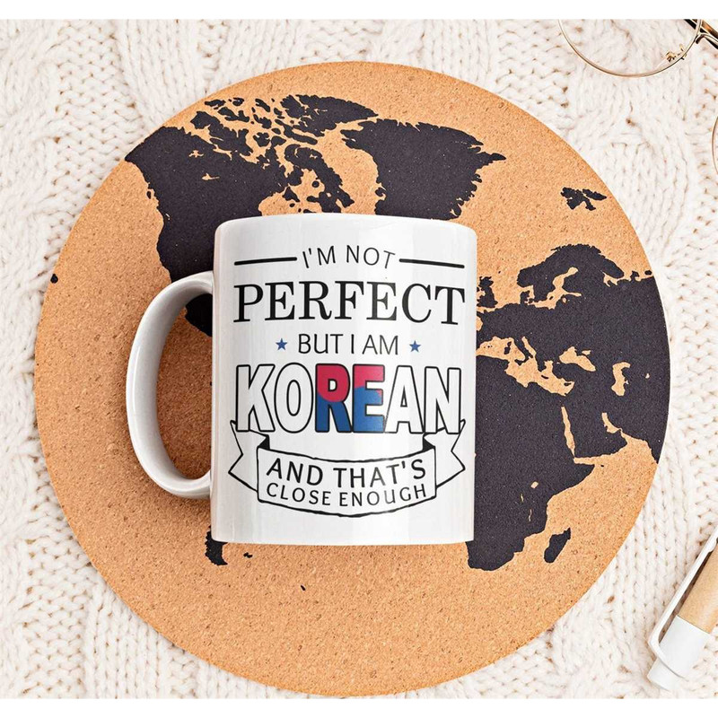 Korean Gifts, Korean Mug, Funny Korean Gift, I'm Not Perfect but I Am Korean and That's Close Enough, South Korean, Gift.jpg