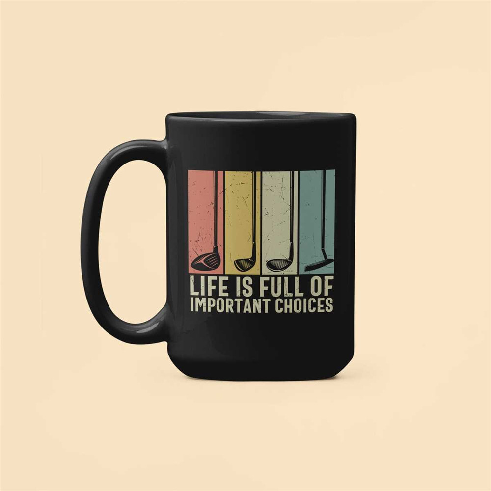 Life Is Full of Important Choices Mug, Funny Golf Mug, Golf Lover Gift, Golf Clubs Cup, Golf Addict Gift, Gift for Golfe.jpg