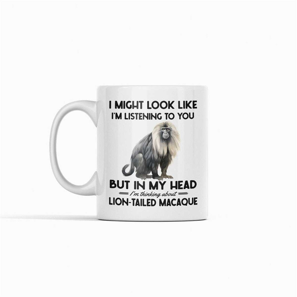 Lion-Tailed Macaque Gifts, Lion Tailed Macaque Mug, I Might Look Like I'm Listening In My Head I'm Thinking About Lion T.jpg