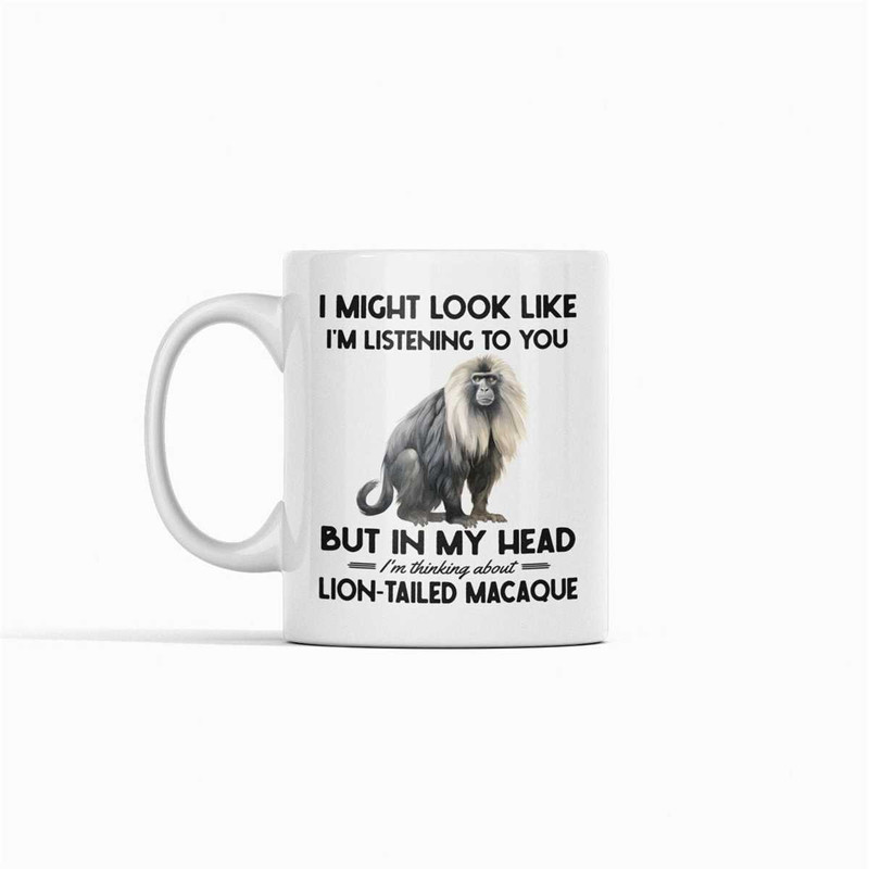 Lion-Tailed Macaque Gifts, Lion Tailed Macaque Mug, I Might Look Like I'm Listening In My Head I'm Thinking About Lion T.jpg